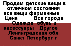 Продам детские вещи в отличном состоянии, все вещи фирменные. › Цена ­ 150 - Все города Одежда, обувь и аксессуары » Другое   . Ленинградская обл.,Санкт-Петербург г.